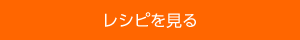 レシピを見る
